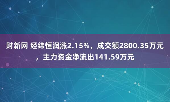 财新网 经纬恒润涨2.15%，成交额2800.35万元，主力资金净流出141.59万元