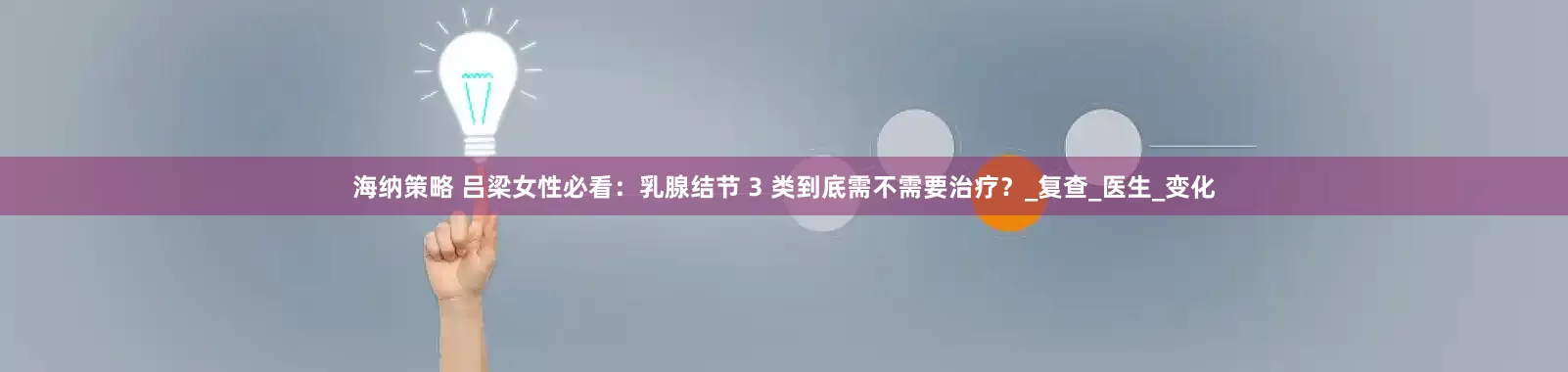 海纳策略 吕梁女性必看：乳腺结节 3 类到底需不需要治疗？_复查_医生_变化