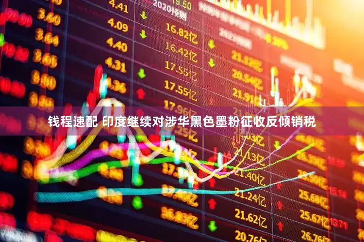 钱程速配 印度继续对涉华黑色墨粉征收反倾销税